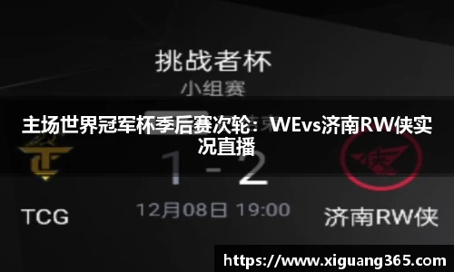 主场世界冠军杯季后赛次轮：WEvs济南RW侠实况直播